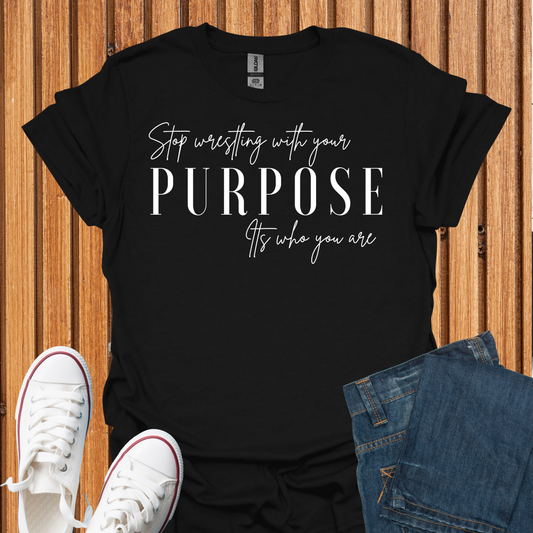 Purpose Stop Wrestling With Who You Are - T-Shirt