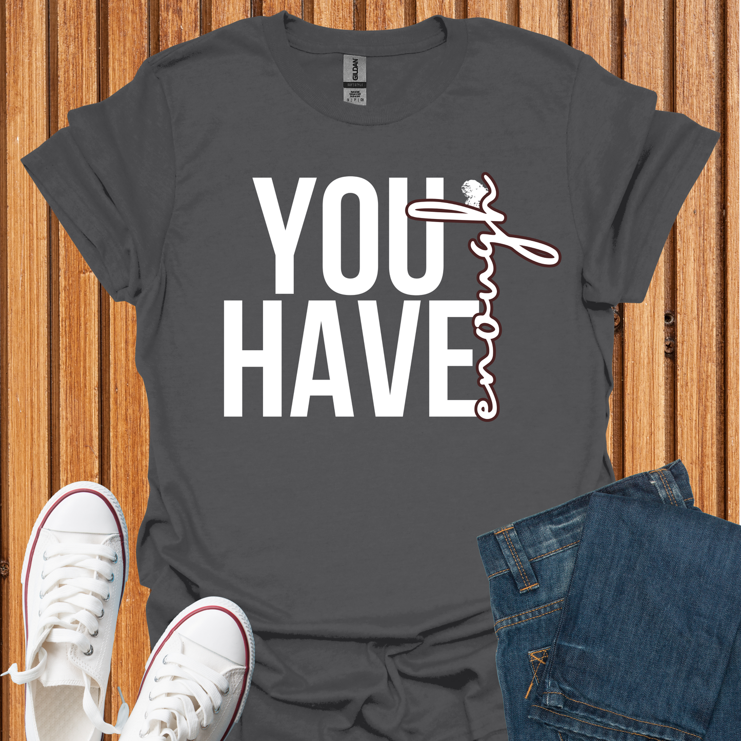 You Have Enough - T-Shirt