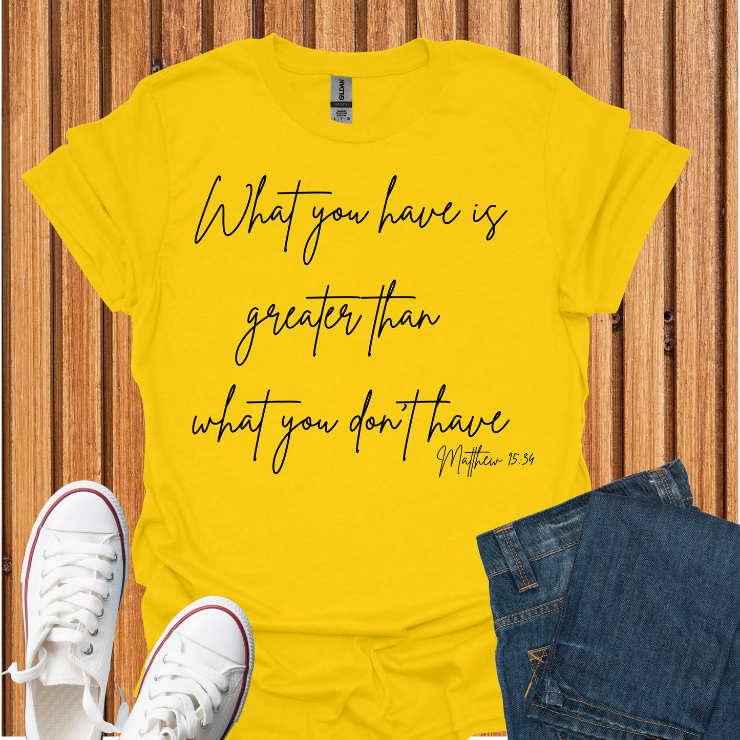 What You Have is Greater Than What you Don't Have T-Shirt