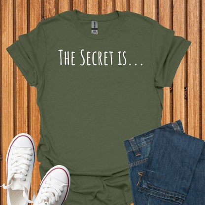 The Secret Is T-Shirt