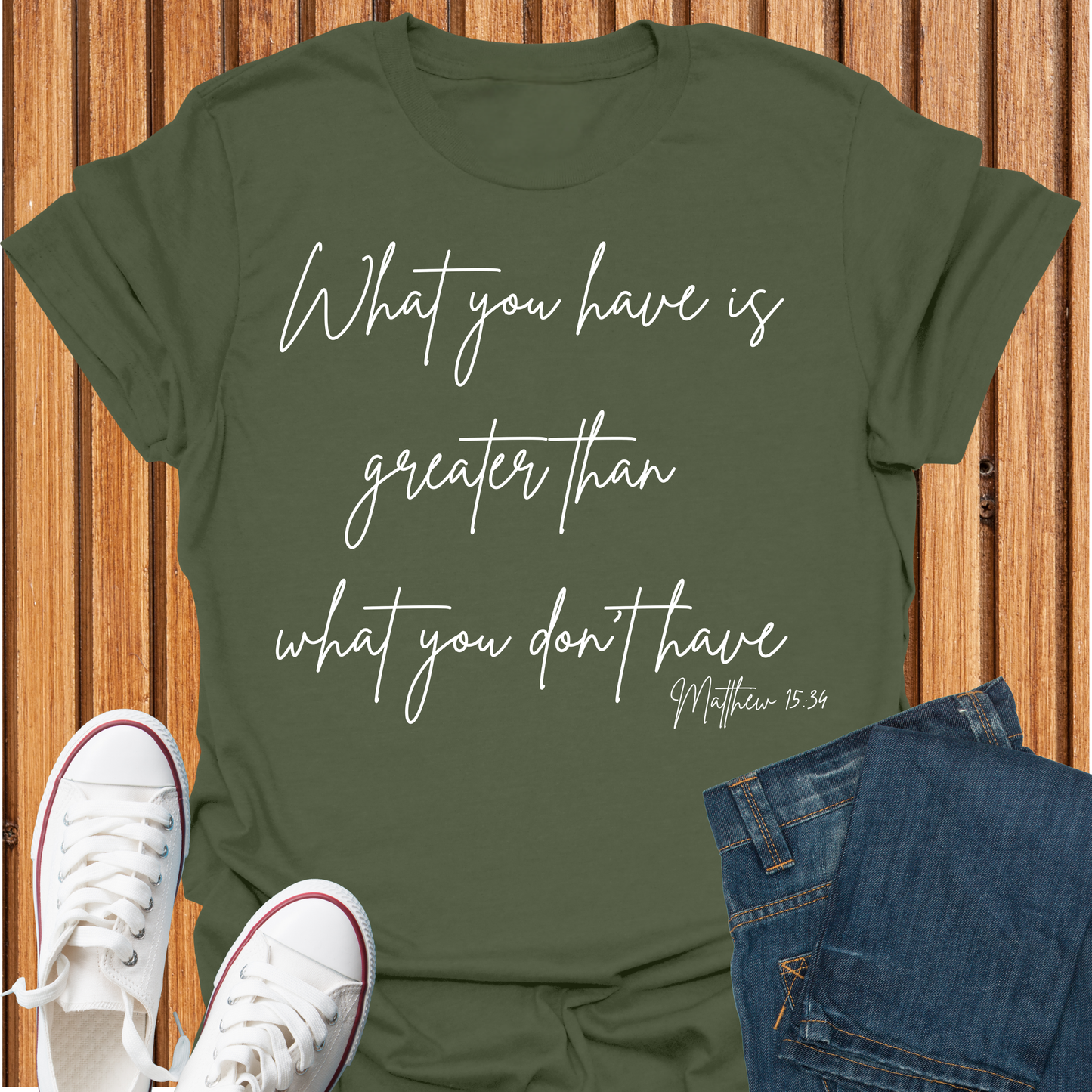 What You Have is Greater Than What you Don't Have T-Shirt