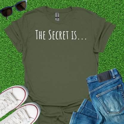 The Secret Is T-Shirt