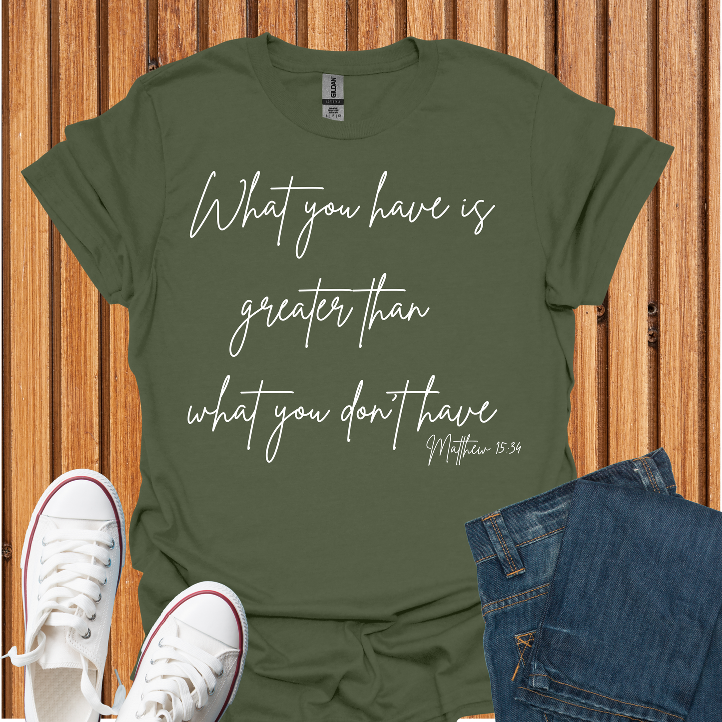 What You Have is Greater Than What you Don't Have T-Shirt