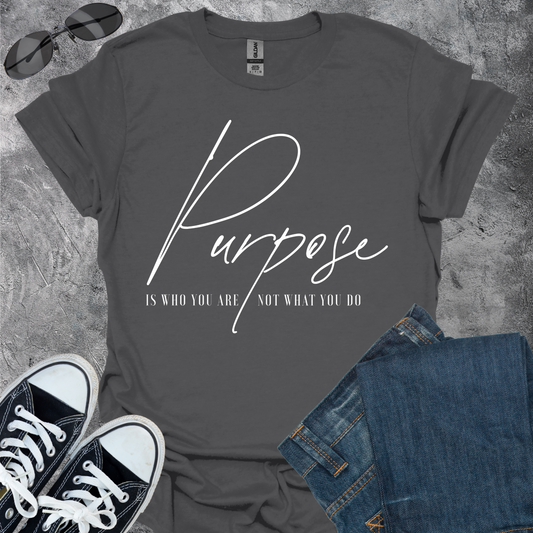 Purpose Is Who You Are - T-Shirt
