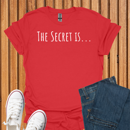 The Secret Is T-Shirt