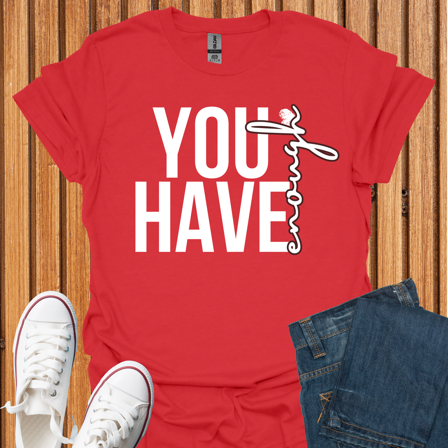 You Have Enough - T-Shirt