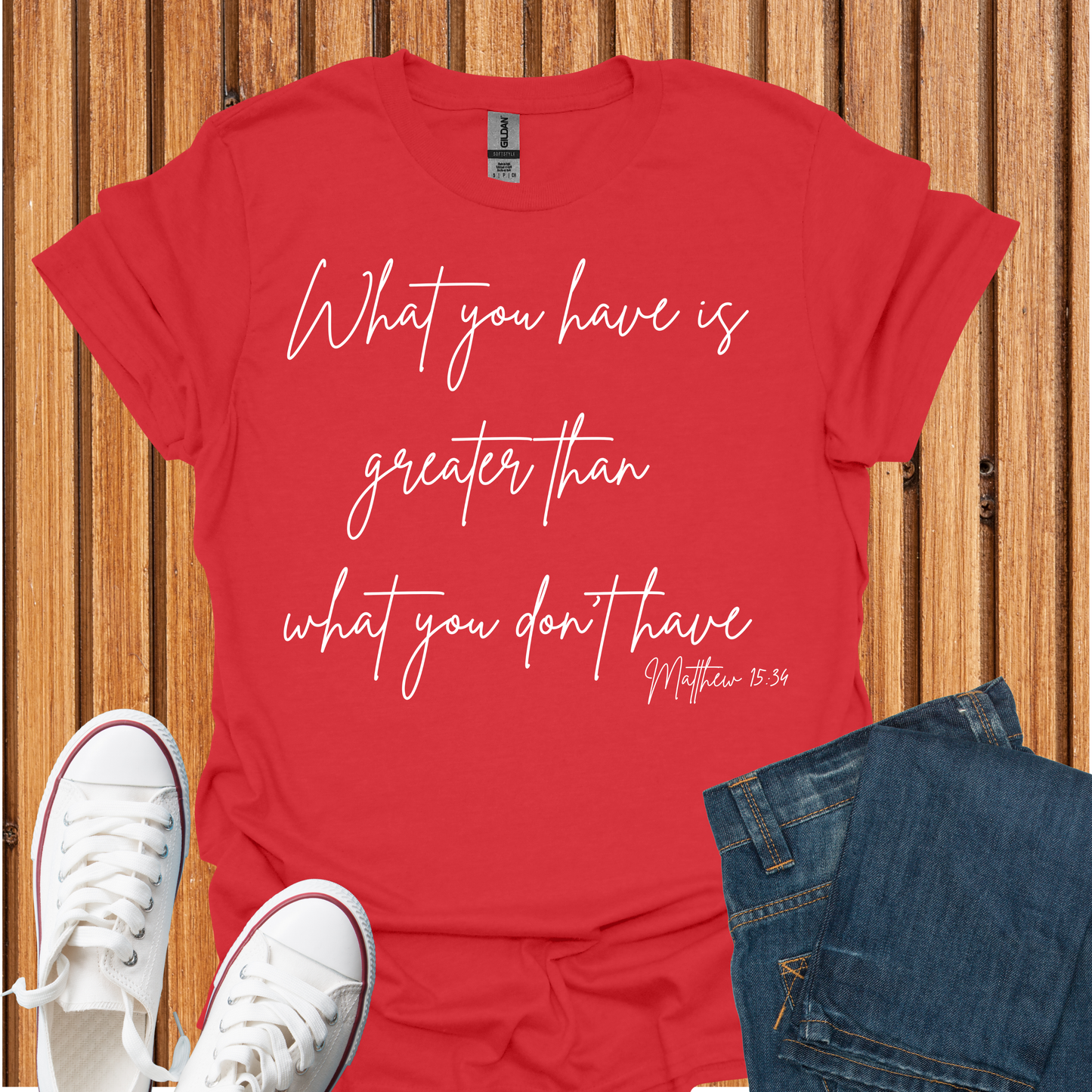What You Have is Greater Than What you Don't Have T-Shirt