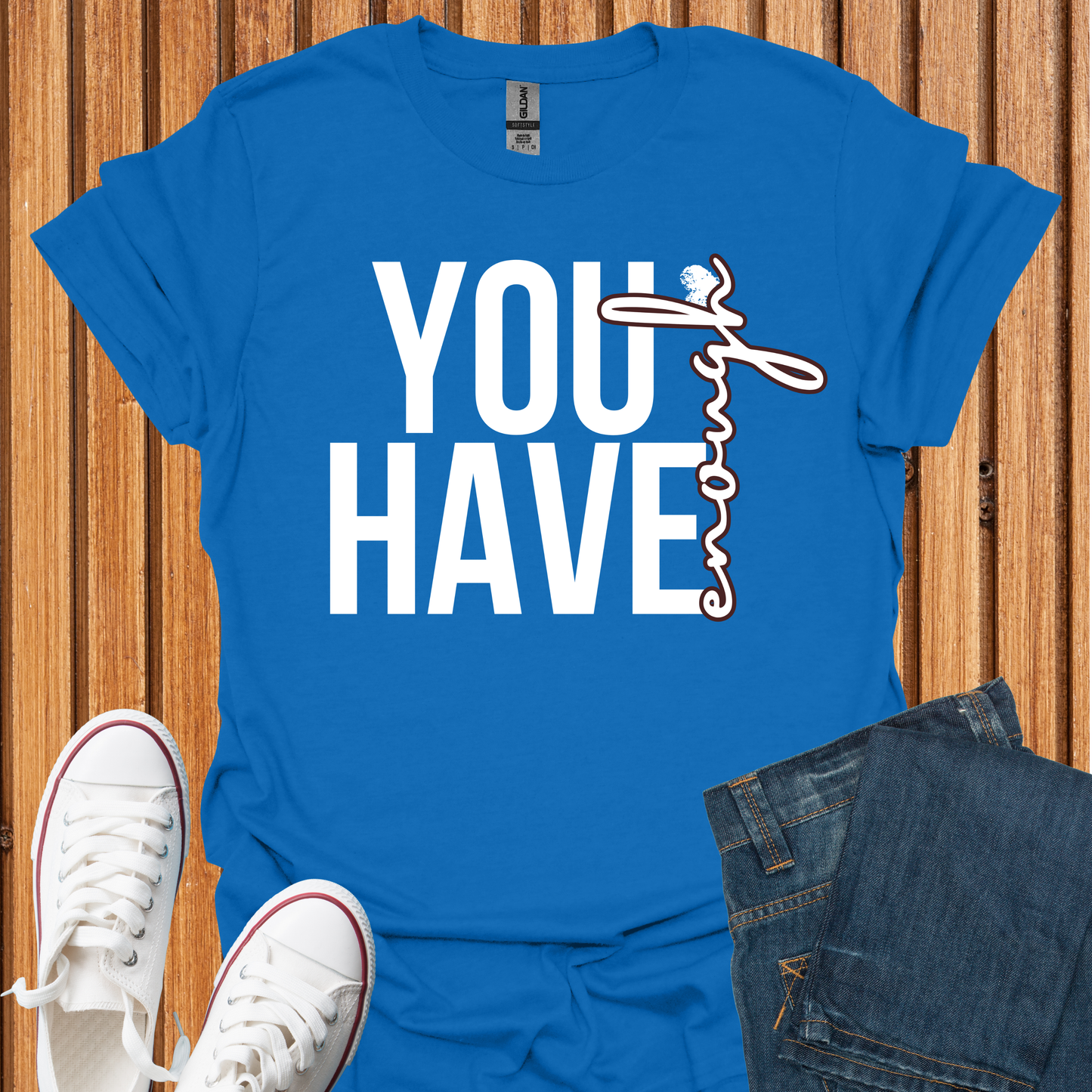 You Have Enough - T-Shirt