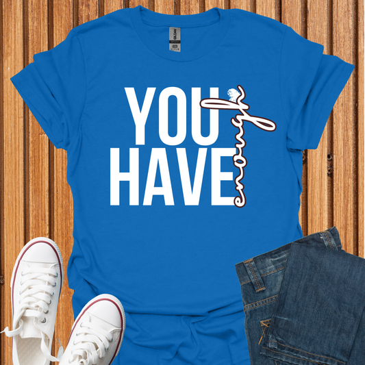 You Have Enough - T-Shirt
