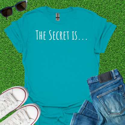 The Secret Is T-Shirt