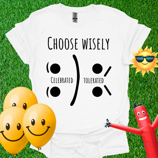 Choose Wisely - Live Celebrated or Tolerated T-Shirt