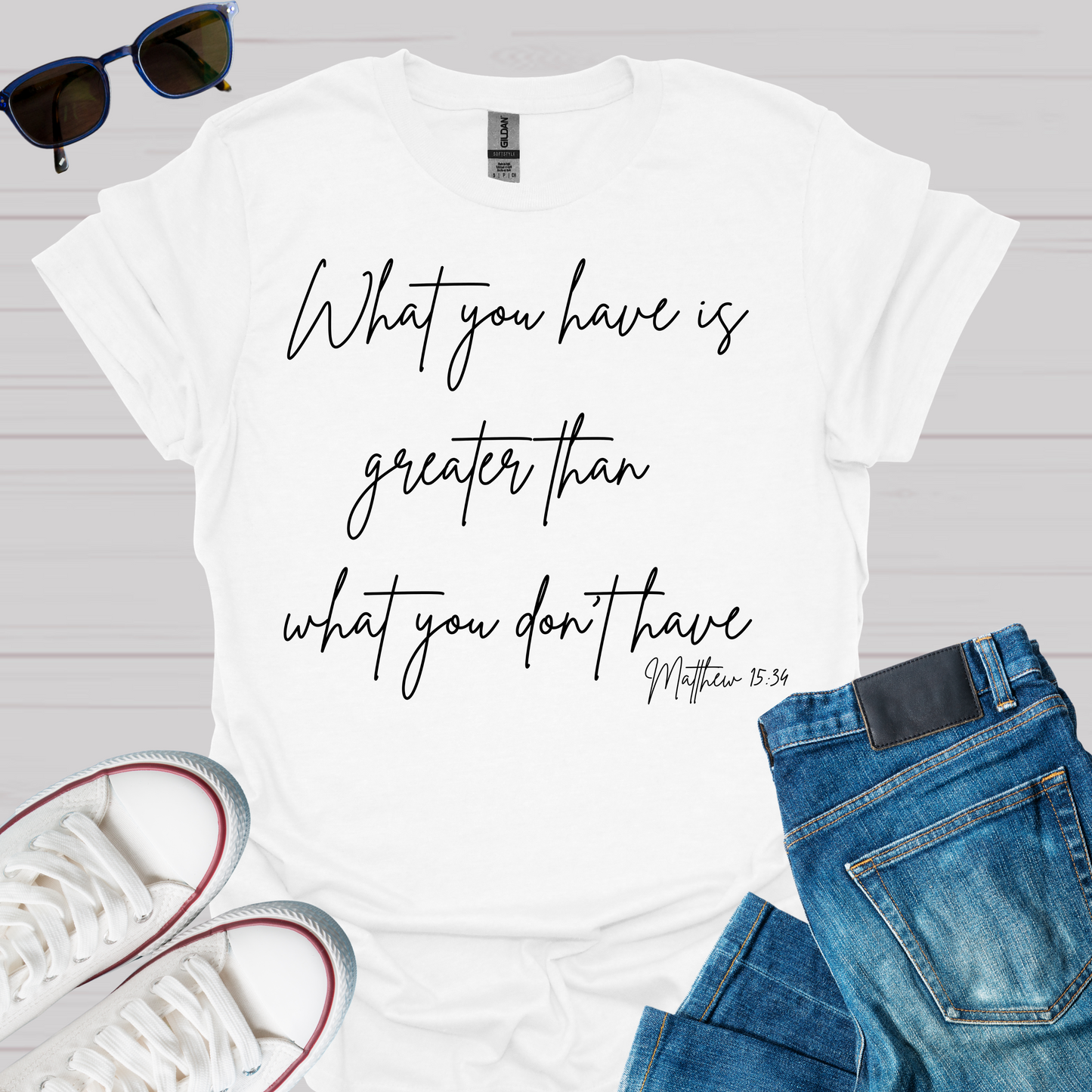 What You Have is Greater Than What you Don't Have T-Shirt