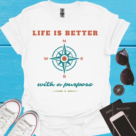 Life Is Better With a Purpose - T-Shirt