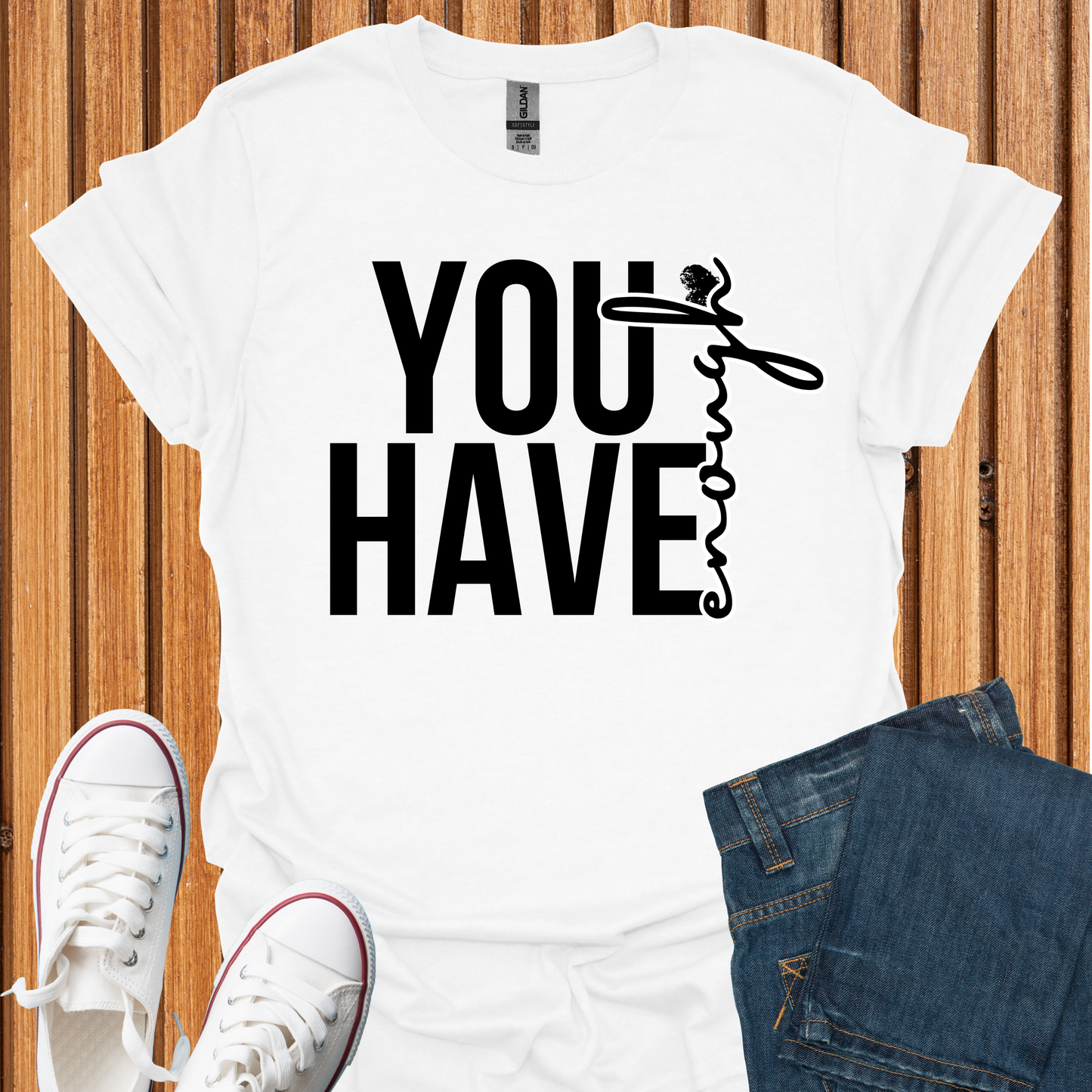 You Have Enough - T-Shirt
