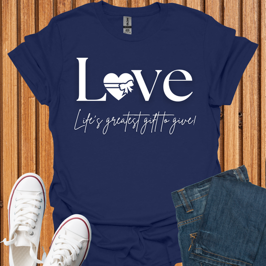 Love - Life's Greatest Gift to Give T-Shirt