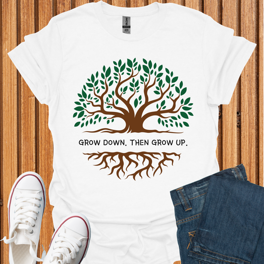 Grow Down. Then Grow Up T-Shirt